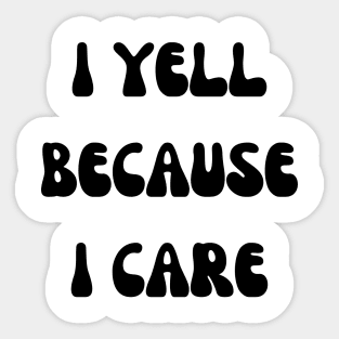 i yell because i care Sticker